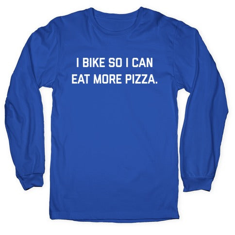 I Bike So I Can Eat More Pizza. Longsleeve Tee