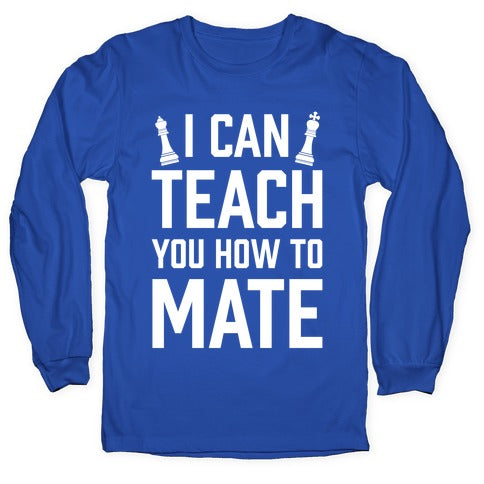 I Can Teach You How To Mate Longsleeve Tee