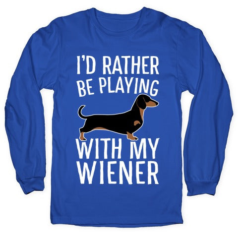 I'd Rather Be Playing With My Wiener Longsleeve Tee