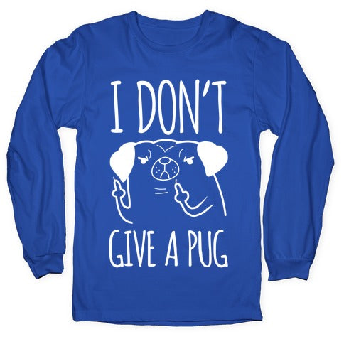 I Don't Give A Pug Longsleeve Tee