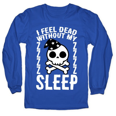 I Feel Dead Without My Sleep Longsleeve Tee