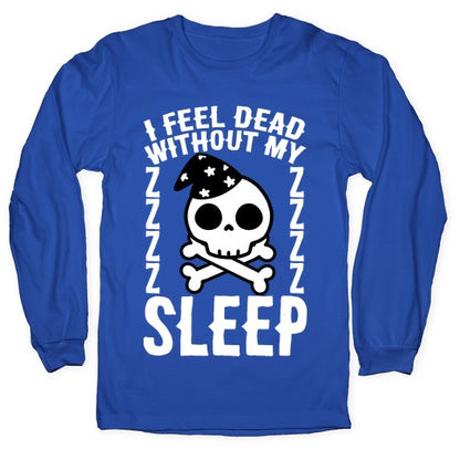 I Feel Dead Without My Sleep Longsleeve Tee
