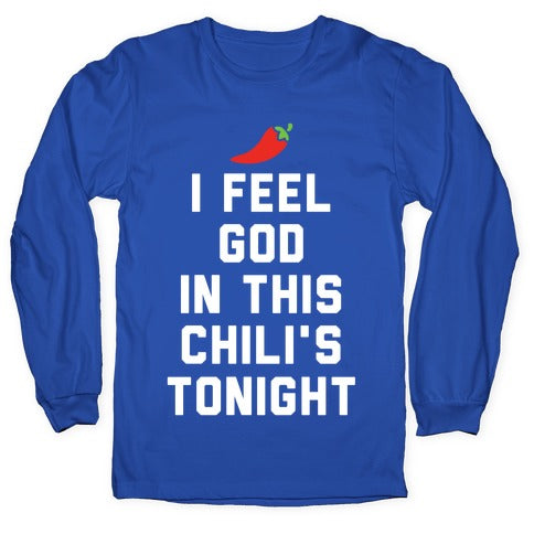 I Feel God In This Chili's Tonight Longsleeve Tee