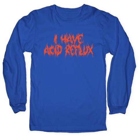 I Have Acid Reflux Metal Band Parody Longsleeve Tee