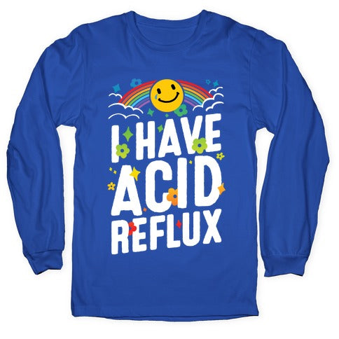 I Have Acid Reflux Longsleeve Tee