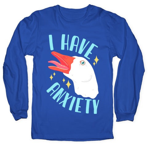 I Have Anxiety Goose Longsleeve Tee