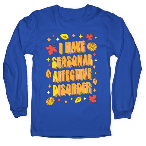I Have Seasonal Affective Disorder (SAD) Longsleeve Tee