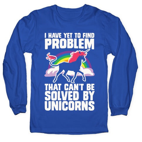 I Have Yet To Find A Problem That Can't Be Solved By Unicorns Longsleeve Tee