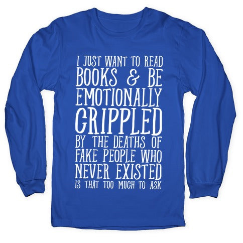 I Just Want to Read Books and be Emotionally Crippled Longsleeve Tee