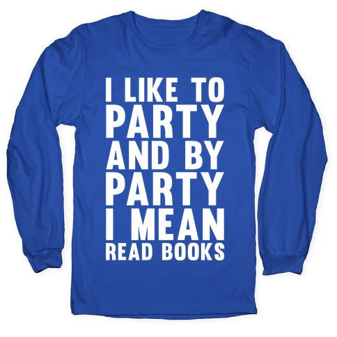 I Like To Party And By Party I Mean Read Books Longsleeve Tee