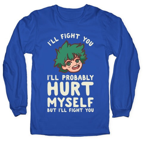 I'll Fight You I'll Probably Hurt Myself  But I'll Fight You Midoriya Longsleeve Tee