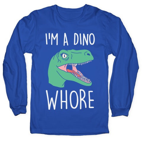 I'm A Dino Whore Longsleeve Tee