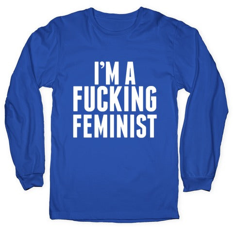 I'm A Fucking Feminist Longsleeve Tee