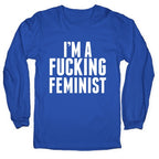 I'm A Fucking Feminist Longsleeve Tee