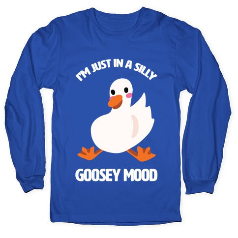 I'm Just in a Silly Goosey Mood Longsleeve Tee