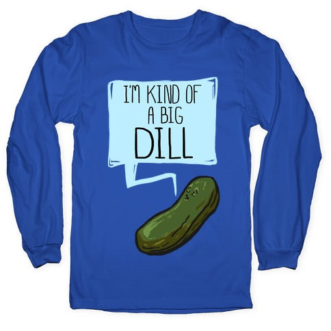 I'm Kind of a Big Dill Longsleeve Tee