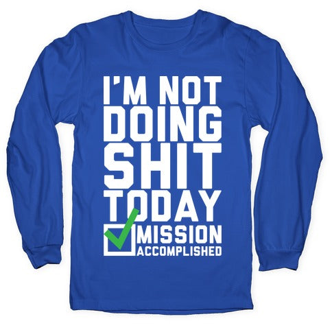 I'm Not Doing Shit Today Longsleeve Tee