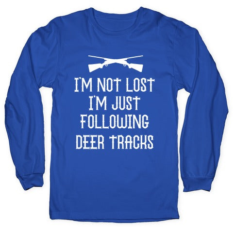 I'm Not Lost, I'm Just Following Deer Tracks. Longsleeve Tee