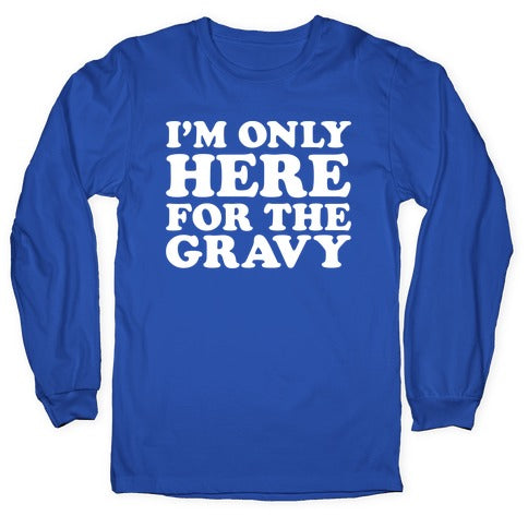 I'm Only Here For The Gravy Longsleeve Tee