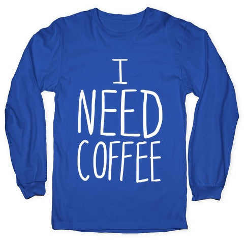I Need Coffee Longsleeve Tee