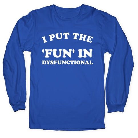 I Put The 'Fun' In Dysfunctional (With A Playful Font And Graphic) Longsleeve Tee