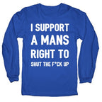 I Support A Mans Right To Shut The F*ck Up Longsleeve Tee