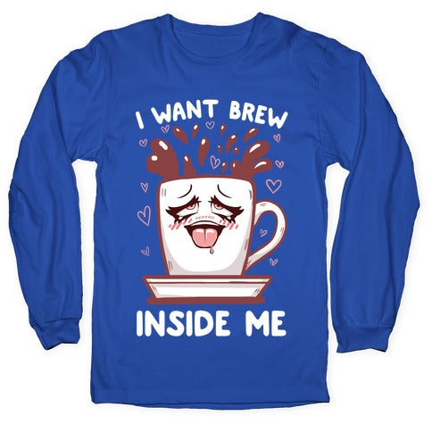 I Want Brew Inside Me Longsleeve Tee