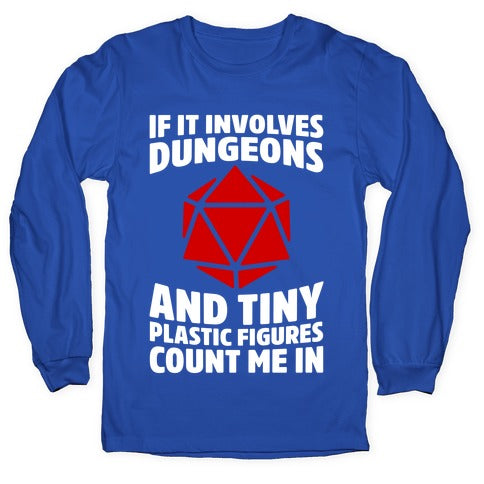 If It Involves Dungeons And Tiny Plastic Figures, Count Me In Longsleeve Tee