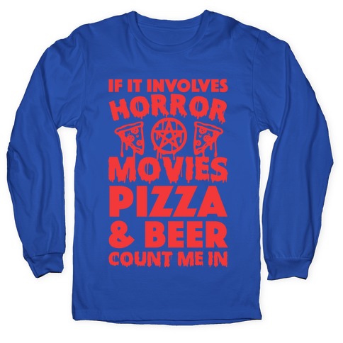 If It Involves Horror Movies, Pizza and Beer Count Me In Longsleeve Tee