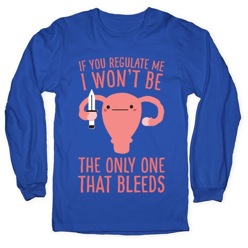 If You Regulate Me, I Won't Be The Only One That Bleeds Longsleeve Tee