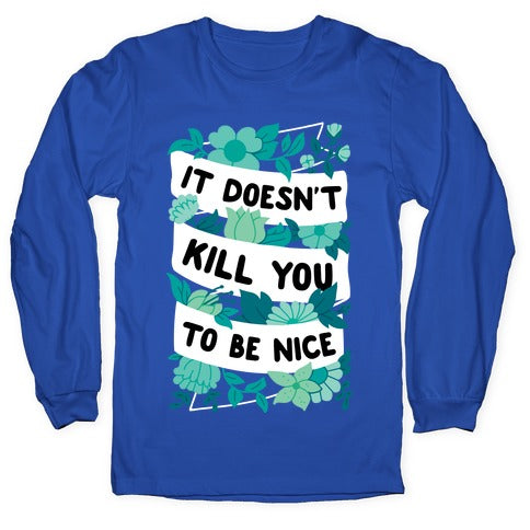 It Doesn't Kill You To Be Nice Longsleeve Tee