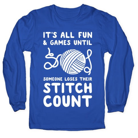 It's All Fun and Games Until Someone Loses Their Stitch Count Longsleeve Tee