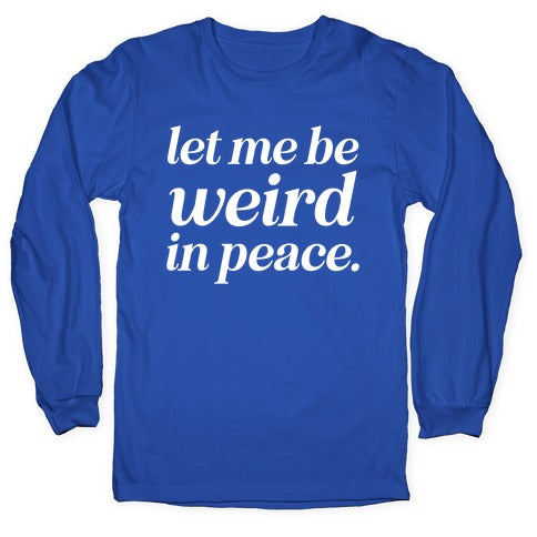 Let Me Be Weird In Peace. Longsleeve Tee