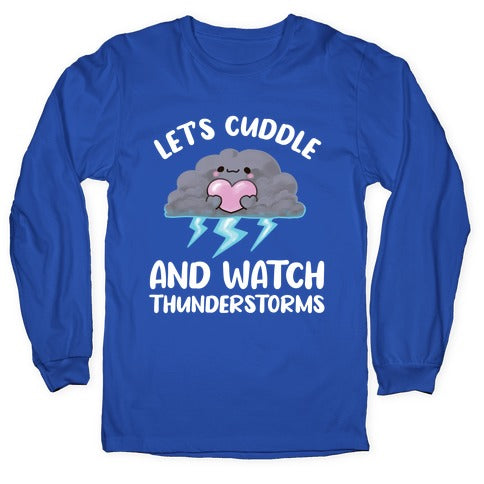 Let's Cuddle And Watch Thunderstorms Longsleeve Tee