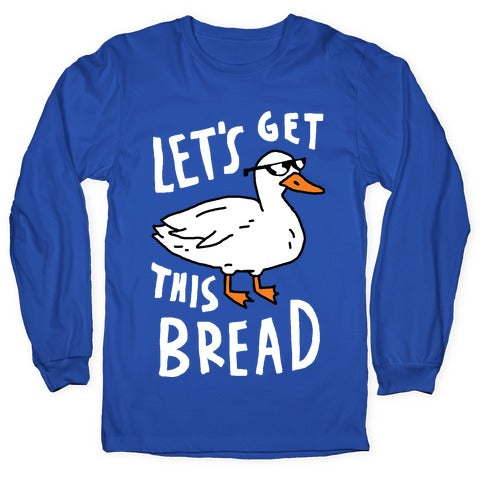 Let's Get This Bread Duck Longsleeve Tee