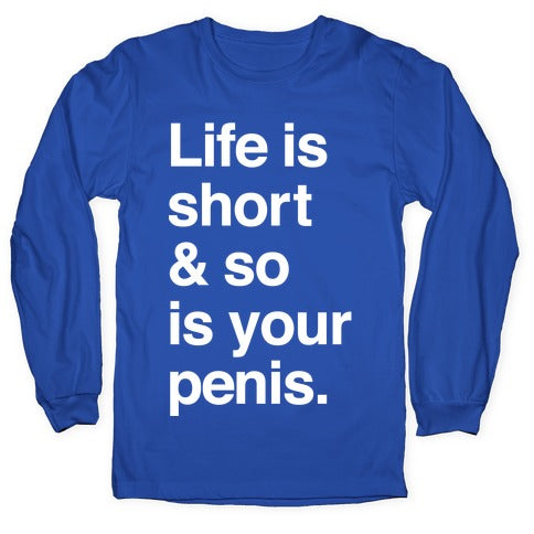 Life is Short and So Is Your Penis Longsleeve Tee