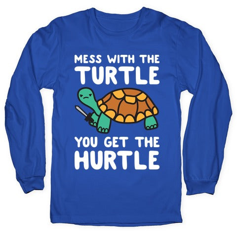 Mess With The Turtle You Get The Hurtle Longsleeve Tee