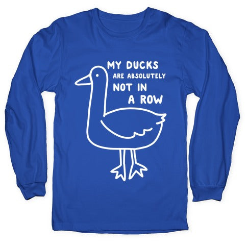 My Ducks Are Absolutely Not In A Row Longsleeve Tee