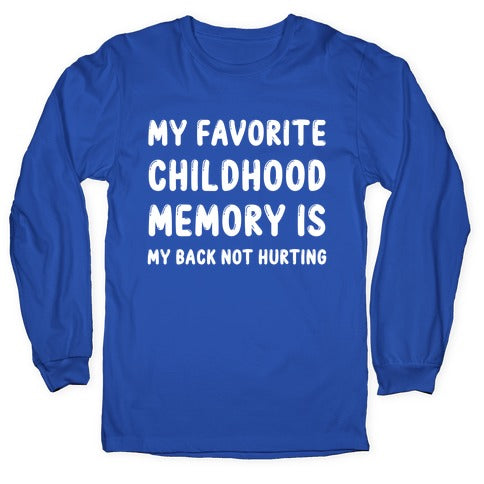 My Favorite Childhood Memory Is My Back Not Hurting Longsleeve Tee