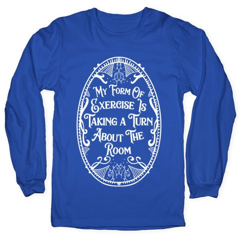 My Form of Exercise Is Taking a Turn About the Room Longsleeve Tee