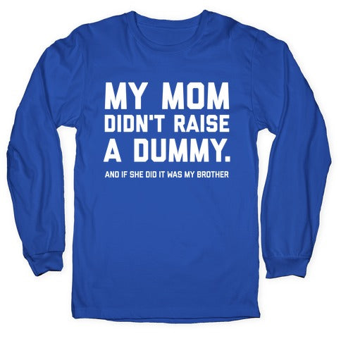My Mom Didn't Raise A Dummy.  Longsleeve Tee