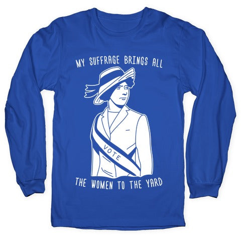 My Suffrage Brings All The Women To The Yard Longsleeve Tee