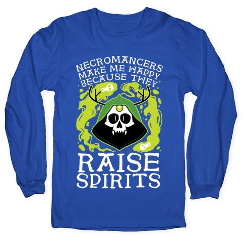 Necromancers Make Me Happy Because They Raise Spirits Longsleeve Tee