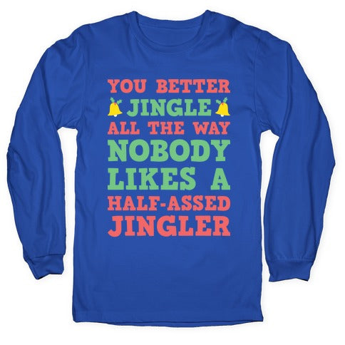 Nobody Likes A Half-Assed Jingler Longsleeve Tee