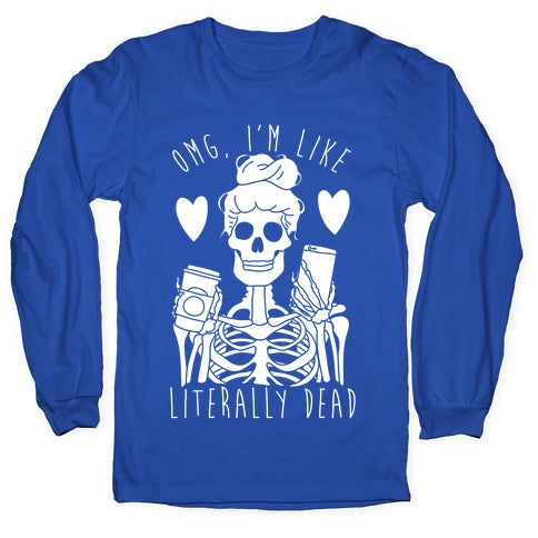 Omg I'm Like Literally Dead Longsleeve Tee