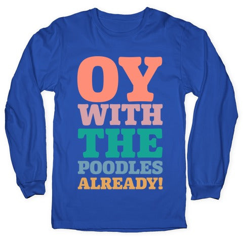 Oy With The Poodles Already Longsleeve Tee