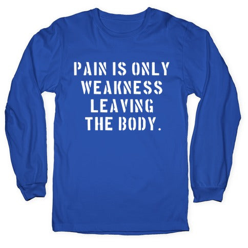 Pain is Only Weakness Leaving the Body Longsleeve Tee