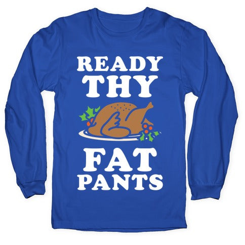 Ready Thy Fat Pants Longsleeve Tee