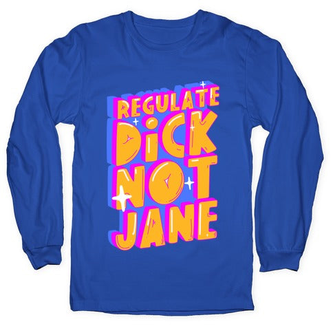 Regulate Dick Not Jane Longsleeve Tee