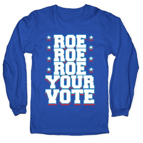 Roe, Roe, Roe Your Vote!  Longsleeve Tee